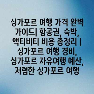 싱가포르 여행 가격 완벽 가이드| 항공권, 숙박, 액티비티 비용 총정리 | 싱가포르 여행 경비, 싱가포르 자유여행 예산, 저렴한 싱가포르 여행 싱가포르 여행 가격 완벽 가이드| 항공권, 숙박, 액티비티 비용 총정리 | 싱가포르 여행 경비, 싱가포르 자유여행 예산, 저렴한 싱가포르 여행