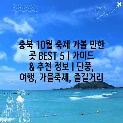 충북 10월 축제 가볼 만한 곳 BEST 5 | 가이드 & 추천 정보 | 단풍, 여행, 가을축제, 즐길거리 충북 10월 축제 가볼 만한 곳 BEST 5 | 가이드 & 추천 정보 | 단풍, 여행, 가을축제, 즐길거리