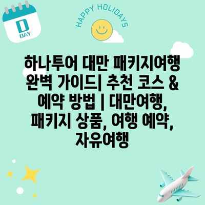 하나투어 대만 패키지여행 완벽 가이드| 추천 코스 & 예약 방법 | 대만여행, 패키지 상품, 여행 예약, 자유여행 하나투어 대만 패키지여행 완벽 가이드| 추천 코스 & 예약 방법 | 대만여행, 패키지 상품, 여행 예약, 자유여행