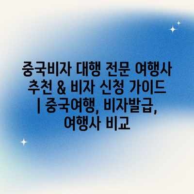중국비자 대행 전문 여행사 추천 & 비자 신청 가이드 | 중국여행, 비자발급, 여행사 비교 중국비자 대행 전문 여행사 추천 & 비자 신청 가이드 | 중국여행, 비자발급, 여행사 비교