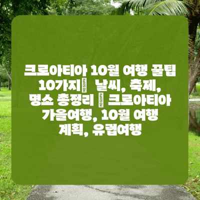 크로아티아 10월 여행 꿀팁 10가지|  날씨, 축제, 명소 총정리 | 크로아티아 가을여행, 10월 여행 계획, 유럽여행