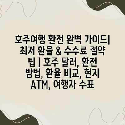 호주여행 환전 완벽 가이드| 최저 환율 & 수수료 절약 팁 | 호주 달러, 환전 방법, 환율 비교, 현지 ATM, 여행자 수표