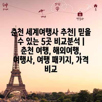 춘천 세계여행사 추천| 믿을 수 있는 5곳 비교분석 | 춘천 여행, 해외여행, 여행사, 여행 패키지, 가격 비교