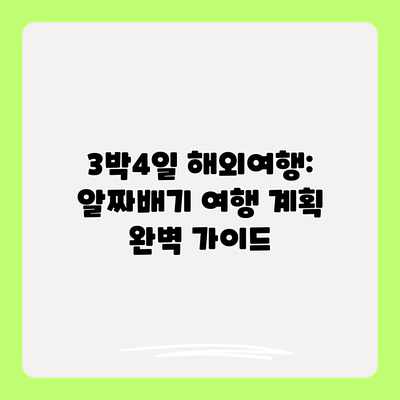 3박4일 해외여행: 알짜배기 여행 계획 완벽 가이드