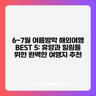6~7월 여름방학 해외여행 BEST 5: 휴양과 힐링을 위한 완벽한 여행지 추천