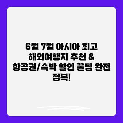 6월 7월 아시아 최고 해외여행지 추천 & 항공권/숙박 할인 꿀팁 완전 정복!