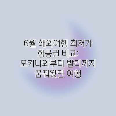 6월 해외여행 최저가 항공권 비교: 오키나와부터 발리까지 꿈꿔왔던 여행