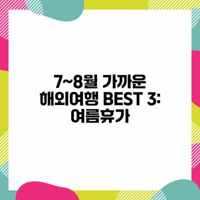 7~8월 가까운 해외여행 BEST 3: 여름휴가