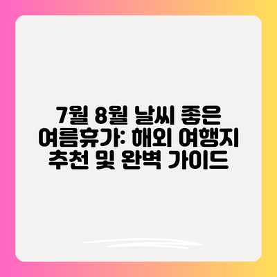 7월 8월 날씨 좋은 여름휴가: 해외 여행지 추천 및 완벽 가이드 7월 8월 날씨 좋은 여름휴가: 해외 여행지 추천 및 완벽 가이드