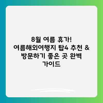 8월 여름 휴가! 여름해외여행지 탑4 추천 & 방문하기 좋은 곳 완벽 가이드