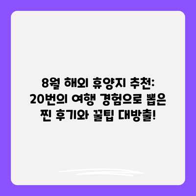 8월 해외 휴양지 추천: 20번의 여행 경험으로 뽑은 찐 후기와 꿀팁 대방출! 8월 해외 휴양지 추천: 20번의 여행 경험으로 뽑은 찐 후기와 꿀팁 대방출!