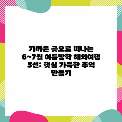 가까운 곳으로 떠나는 6~7월 여름방학 해외여행 5선: 햇살 가득한 추억 만들기