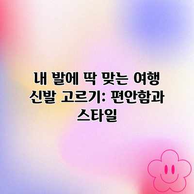 내 발에 딱 맞는 여행 신발 고르기: 편안함과 스타일 내 발에 딱 맞는 여행 신발 고르기: 편안함과 스타일
