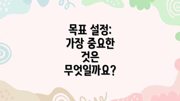 목표 설정:  가장 중요한 것은 무엇일까요?