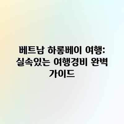 베트남 하롱베이 여행: 실속있는 여행경비 완벽 가이드 베트남 하롱베이 여행: 실속있는 여행경비 완벽 가이드
