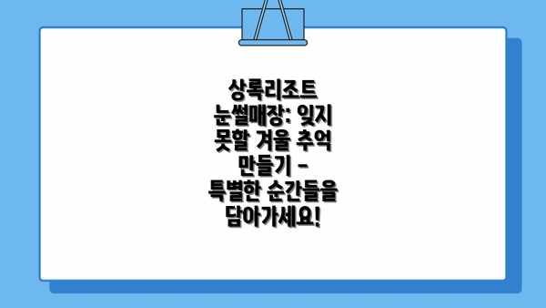 상록리조트 눈썰매장: 잊지 못할 겨울 추억 만들기 - 특별한 순간들을 담아가세요!