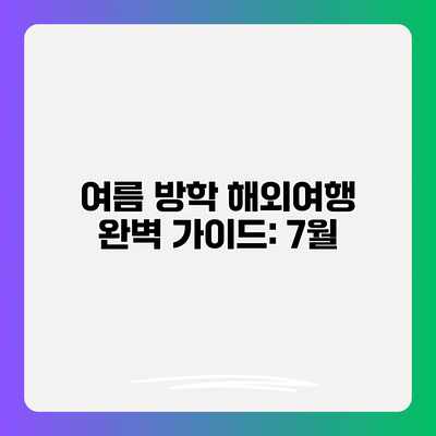 여름 방학 해외여행 완벽 가이드: 7월