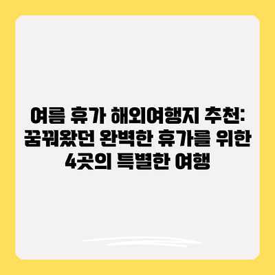여름 휴가 해외여행지 추천: 꿈꿔왔던 완벽한 휴가를 위한 4곳의 특별한 여행