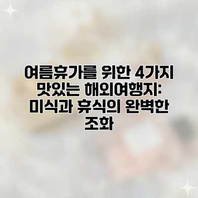 여름휴가를 위한 4가지 맛있는 해외여행지: 미식과 휴식의 완벽한 조화 여름휴가를 위한 4가지 맛있는 해외여행지: 미식과 휴식의 완벽한 조화