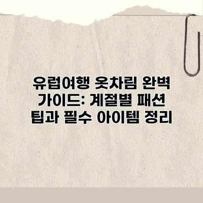 유럽여행 옷차림 완벽 가이드: 계절별 패션 팁과 필수 아이템 정리 유럽여행 옷차림 완벽 가이드: 계절별 패션 팁과 필수 아이템 정리