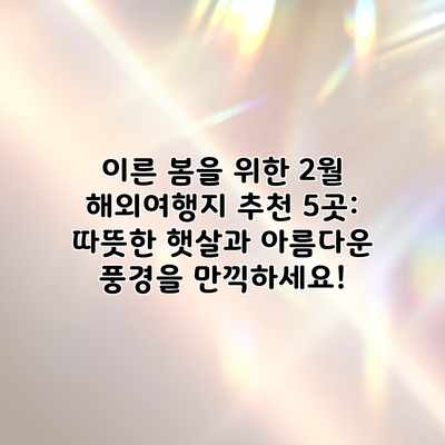 이른 봄을 위한 2월 해외여행지 추천 5곳: 따뜻한 햇살과 아름다운 풍경을 만끽하세요! 이른 봄을 위한 2월 해외여행지 추천 5곳: 따뜻한 햇살과 아름다운 풍경을 만끽하세요!