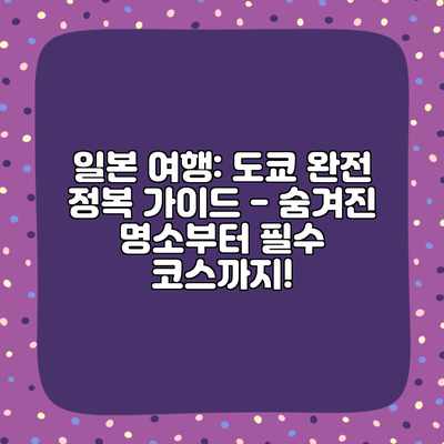 일본 여행: 도쿄 완전 정복 가이드 – 숨겨진 명소부터 필수 코스까지!