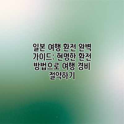 일본 여행 환전 완벽 가이드: 현명한 환전 방법으로 여행 경비 절약하기 일본 여행 환전 완벽 가이드: 현명한 환전 방법으로 여행 경비 절약하기