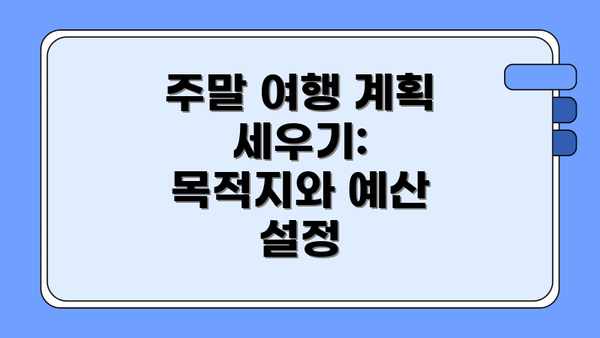 주말 여행 계획 세우기: 목적지와 예산 설정