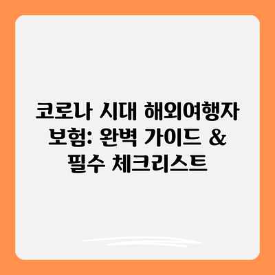 코로나 시대 해외여행자 보험: 완벽 가이드 & 필수 체크리스트 코로나 시대 해외여행자 보험: 완벽 가이드 & 필수 체크리스트