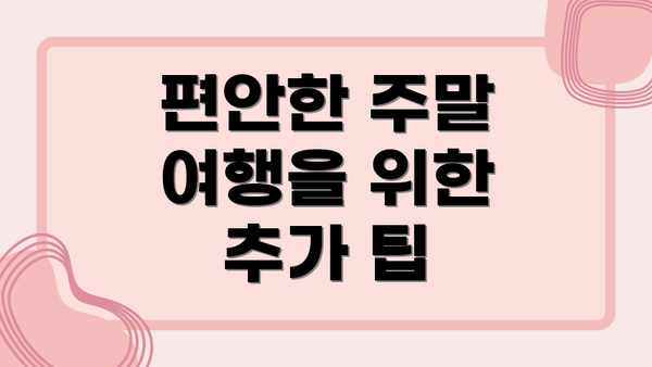 편안한 주말 여행을 위한 추가 팁