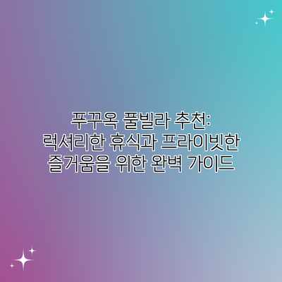 푸꾸옥 풀빌라 추천: 럭셔리한 휴식과 프라이빗한 즐거움을 위한 완벽 가이드 푸꾸옥 풀빌라 추천: 럭셔리한 휴식과 프라이빗한 즐거움을 위한 완벽 가이드
