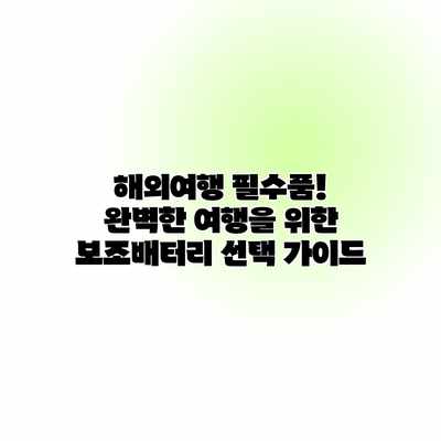 해외여행 필수품! 완벽한 여행을 위한 보조배터리 선택 가이드 해외여행 필수품! 완벽한 여행을 위한 보조배터리 선택 가이드
