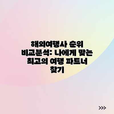 해외여행사 순위 비교분석: 나에게 맞는 최고의 여행 파트너 찾기 해외여행사 순위 비교분석: 나에게 맞는 최고의 여행 파트너 찾기
