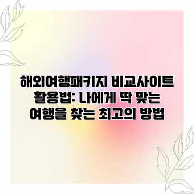 해외여행패키지 비교사이트 활용법: 나에게 딱 맞는 여행을 찾는 최고의 방법 해외여행패키지 비교사이트 활용법: 나에게 딱 맞는 여행을 찾는 최고의 방법