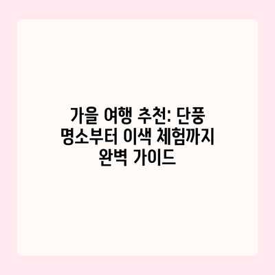 가을 여행 추천: 단풍 명소부터 이색 체험까지 완벽 가이드