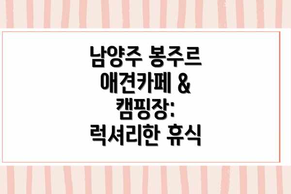 남양주 봉주르 애견카페 & 캠핑장: 럭셔리한 휴식