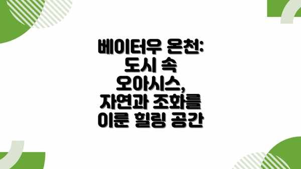 베이터우 온천:  도시 속 오아시스, 자연과 조화를 이룬 힐링 공간