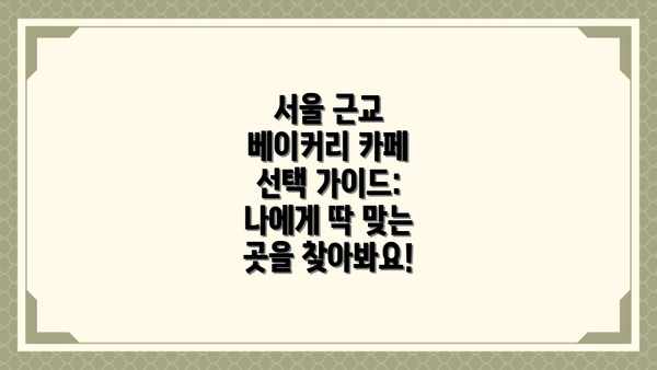 서울 근교 베이커리 카페 선택 가이드: 나에게 딱 맞는 곳을 찾아봐요!