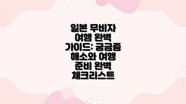 일본 무비자 여행 완벽 가이드: 궁금증 해소와 여행 준비 완벽 체크리스트