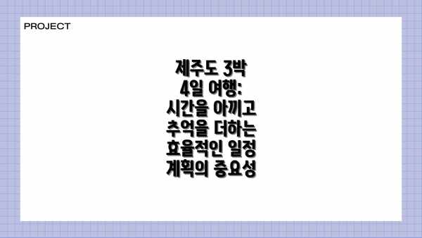 제주도 3박 4일 여행: 시간을 아끼고 추억을 더하는 효율적인 일정 계획의 중요성