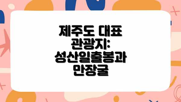 제주도 대표 관광지: 성산일출봉과 만장굴