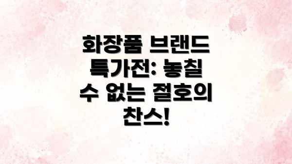 화장품 브랜드 특가전: 놓칠 수 없는 절호의 찬스!