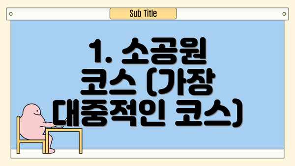 1. 소공원 코스 (가장 대중적인 코스)