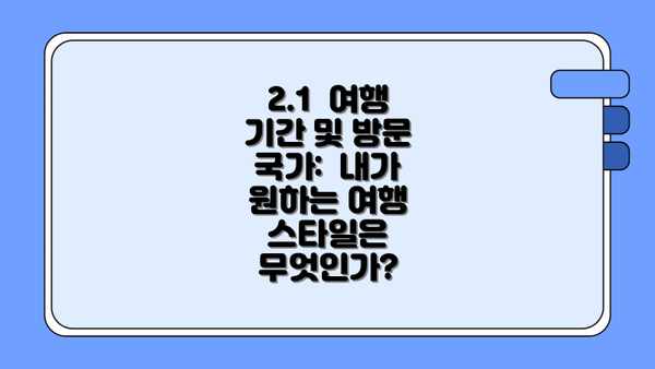2.1  여행 기간 및 방문 국가:  내가 원하는 여행 스타일은 무엇인가?