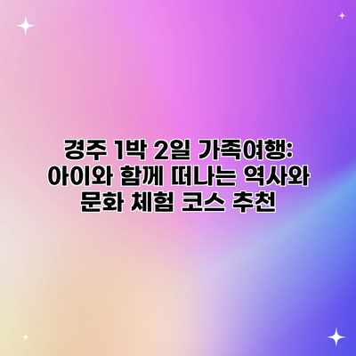 경주 1박 2일 가족여행: 아이와 함께 떠나는 역사와 문화 체험 코스 추천 경주 1박 2일 가족여행: 아이와 함께 떠나는 역사와 문화 체험 코스 추천