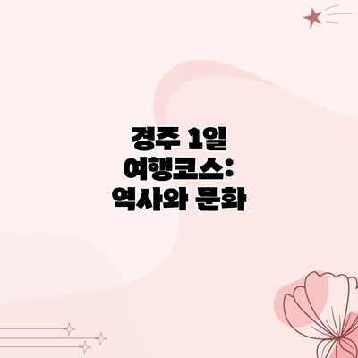경주 1일 여행코스: 역사와 문화 경주 1일 여행코스: 역사와 문화
