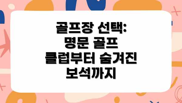 골프장 선택: 명문 골프 클럽부터 숨겨진 보석까지