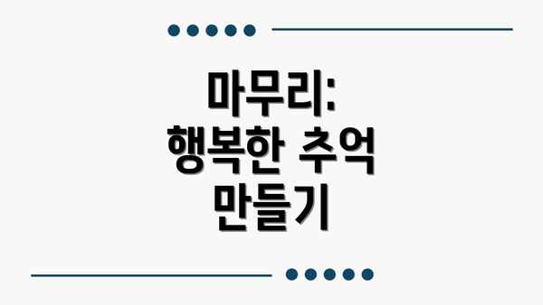 마무리:  행복한 추억 만들기