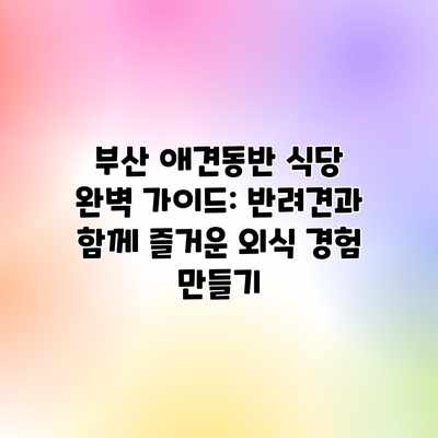 부산 애견동반 식당 완벽 가이드: 반려견과 함께 즐거운 외식 경험 만들기