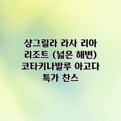 샹그릴라 라사 리아 리조트 (넓은 해변) 코타키나발루 아고다 특가 찬스 샹그릴라 라사 리아 리조트 (넓은 해변) 코타키나발루 아고다 특가 찬스
